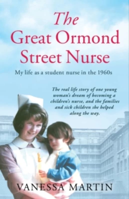 Great Ormond Street Hospital Nurse : The life of a trainee nurse at GOSH in the 1960s Paperback / softback