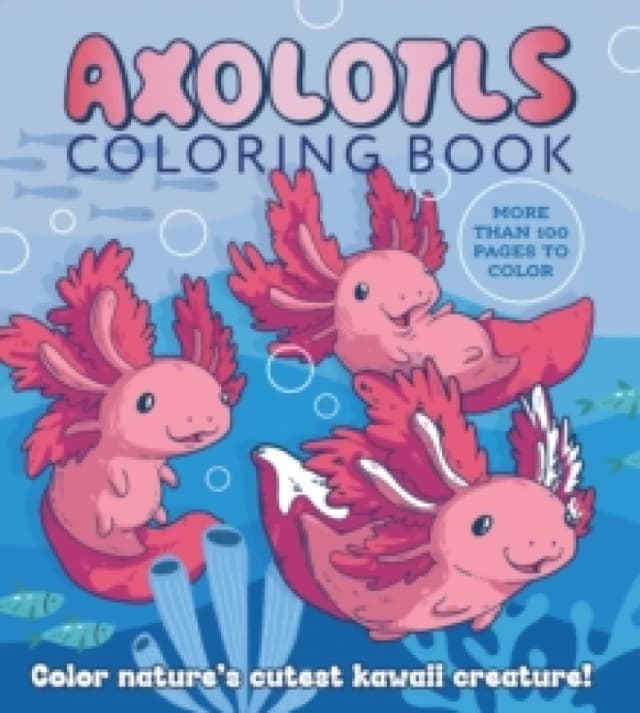 Axolotls Coloring Book : Color Nature's Cutest Kawaii Creature! More than 100 pages to color Paperback / softback