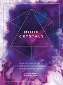 Mood Crystals : A hands-on guide to managing your emotional wellbeing with crystals