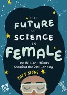 The Future of Science is Female : The Brilliant Minds Shaping the 21st Century (Gift for teenage girls 13-15)