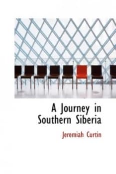 A Journey in Southern Siberia by Jeremiah Curtin Hardback
