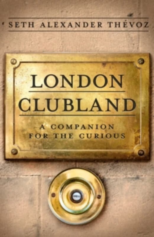 London Clubland : A Companion for the Curious Hardback