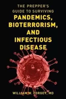 The Prepper's Guide to Surviving Pandemics, Bioterrorism, and Infectious Disease