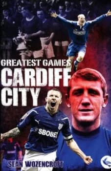 Greatest Games. Cardiff City by Sean Wozencroft Hardback