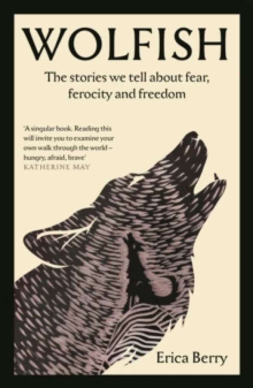 Wolfish : The stories we tell about fear, ferocity and freedom Paperback / softback