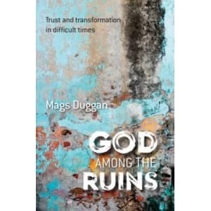 God Among the Ruins : Trust and transformation in difficult times