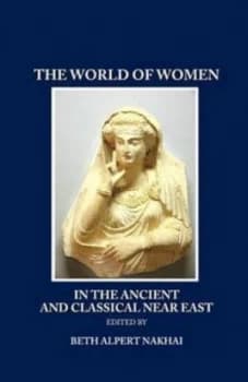 The World of Women in the Ancient and Classical near East by Beth Alpert Nakhai Hardback