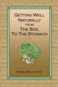 Getting Well Naturally from The Soil to The Stomach by Penny Kelly