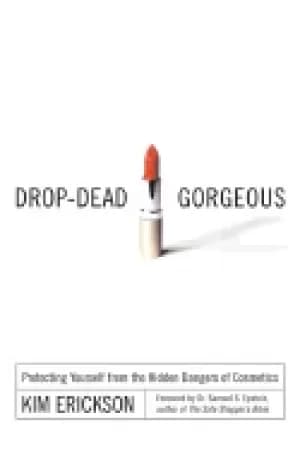 drop dead gorgeous protecting yourself from the hidden dangers of cosmetics