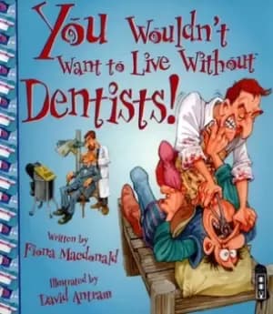 You wouldnt want to live without dentists by Fiona MacDonald
