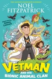 Vetman and his Bionic Animal Clan : An amazing animal adventure from the nations favourite Supervet