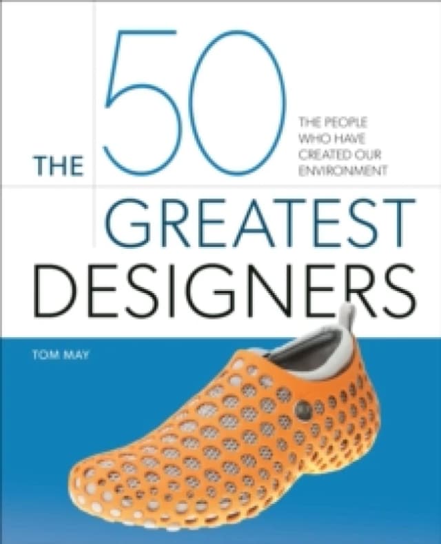 The 50 Greatest Designers : The People Who Have Created Our Environment Hardback