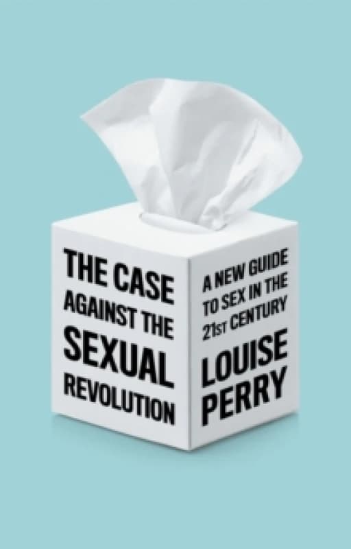 The Case Against the Sexual Revolution Hardback