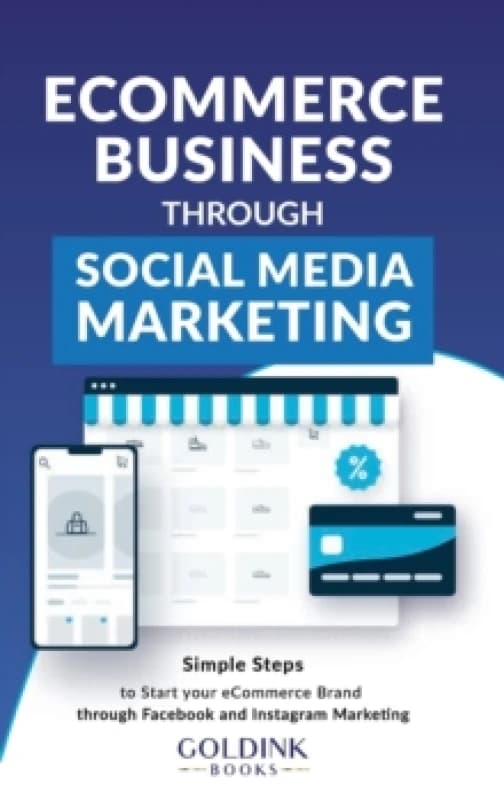 E-Commerce Business through Social Media Marketing : Simple Steps to Start your E-Commerce Brand/Company through Facebook and Instagram Marketing Hard