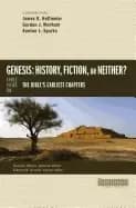 genesis history fiction or neither three views on the bibles earliest chapt