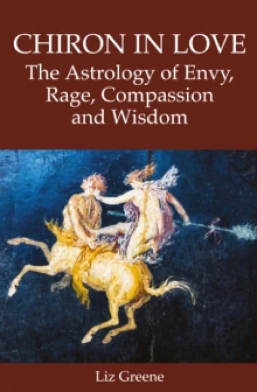 Chiron in Love: The Astrology of Envy, Rage, Compassion and Wisdom Paperback / softback