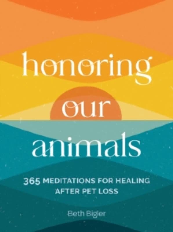 Honoring Our Animals : 365 Meditations for Healing after Pet Loss Hardback