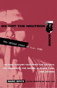We Got the Neutron Bomb the Untold Story of L.A. Punk by Marc Spitz Paperback