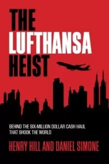The Lufthansa Heist : Behind the Six-Million-Dollar Cash Haul That Shook the World