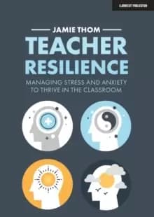 Teacher Resilience : Managing stress and anxiety to thrive in the classroom