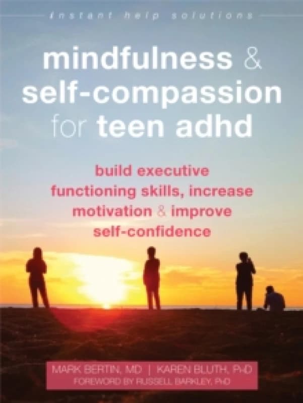 Mindfulness and Self-Compassion for Teen ADHD : Build Executive Functioning Skills, Increase Motivation, and Improve Self-Confidence Paperback / softb