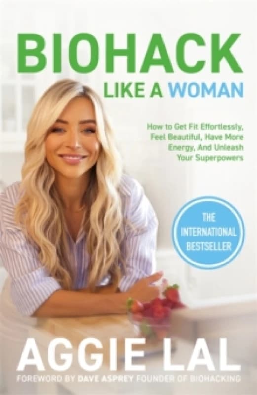 Biohack Like a Woman : How to Get Fit Effortlessly, Feel Beautiful, Have More Energy, and Unleash Your Superpowers Paperback / softback