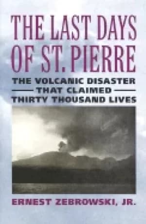 last days of st pierre the volcanic disaster that claimed 30 000 lives