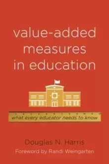 Value-Added Measures in Education : What Every Educator Needs to Know