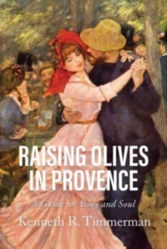 Raising Olives in Provence : A Guide for Body and Soul Paperback / softback