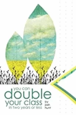 you can double your class in two years or less