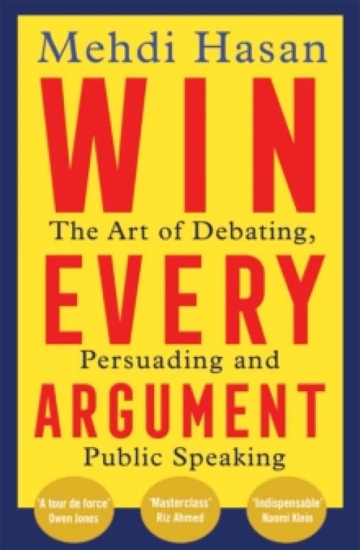 Win Every Argument : The Art of Debating, Persuading and Public Speaking Paperback / softback