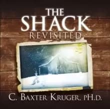The Shack Revisited. : There Is More Going On Here than You Ever Dared to Dream