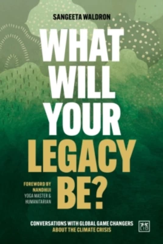 What Will Your Legacy Be? Conversations with global game changers about the climate crisis Paperback / softback