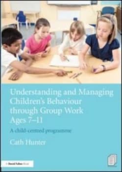 Understanding and Managing Childrens Behaviour through Group Work Ages 7-11 by Cath Hunter Paperback
