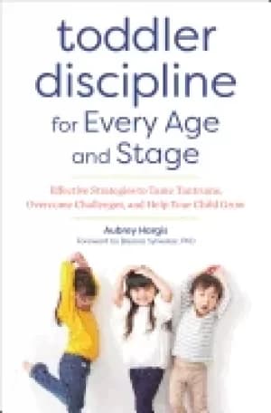 toddler discipline for every age and stage effective strategies to tame tan