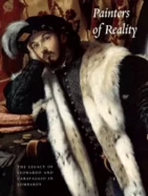 painters of reality the legacy of leonardo and caravaggio in lombardy