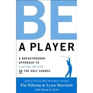 Be a Player : A Breakthrough Approach to Playing Better ON the Golf Course