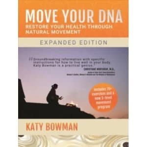 Move Your DNA : Restore Your Health Through Natural Movement