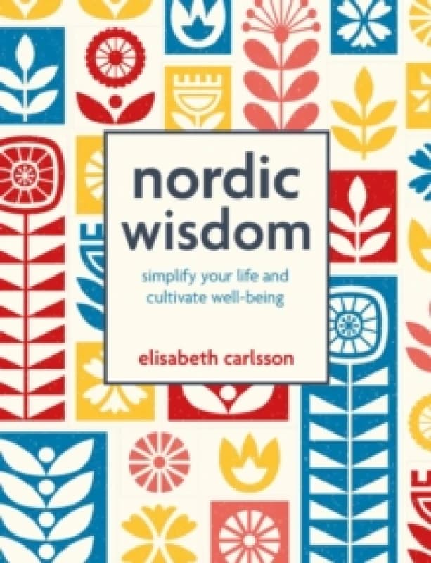 Nordic Wisdom : Simplify Your Life and Cultivate Well-Being Hardback