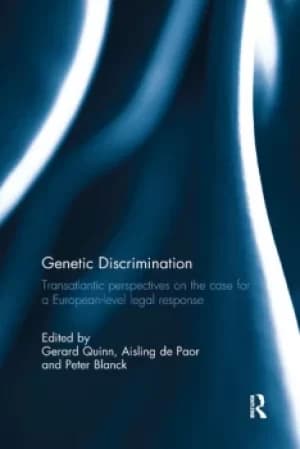 Genetic DiscriminationTransatlantic Perspectives on the Case for a European Level Legal Response