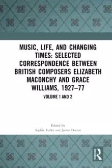 Music Life and Changing Times: Selected Correspondence Between British Composers Elizabeth Maconchy and Grace Williams 192777