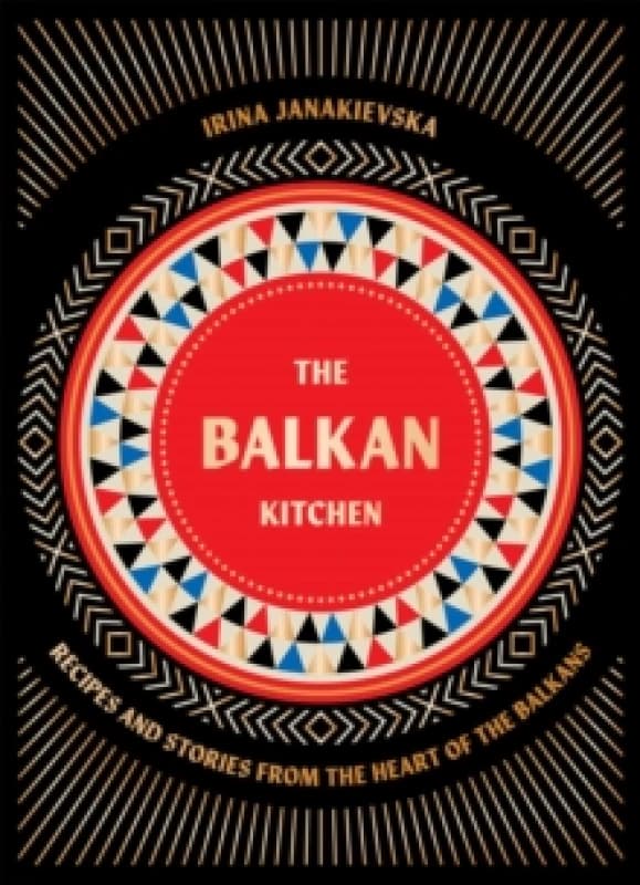 The Balkan Kitchen : Recipes and Stories from the Heart of the Balkans Hardback
