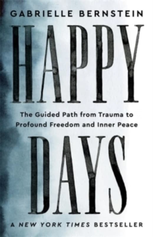 Happy Days : The Guided Path from Trauma to Profound Freedom and Inner Peace Paperback / softback