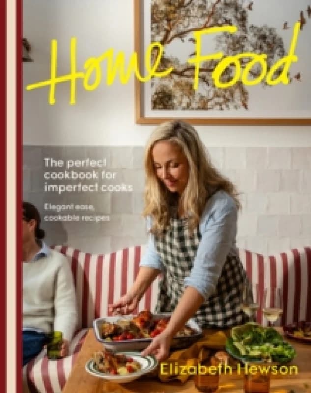 Home Food : The perfect cookbook for imperfect cooks: elegant ease, cookable recipes Paperback / softback
