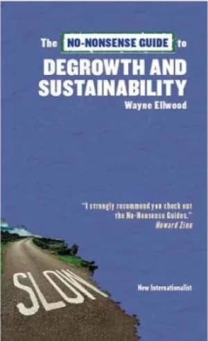 The no-nonsense guide to degrowth and sustainability by Wayne Ellwood