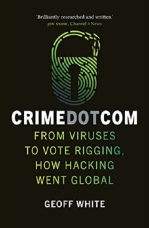Crime Dot Com : From Viruses to Vote Rigging, How Hacking Went Global Paperback / softback