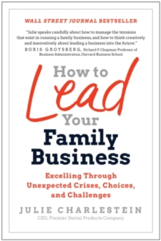 How to Lead Your Family Business : Excelling Through Unexpected Crises, Choices, and Challenges Hardback