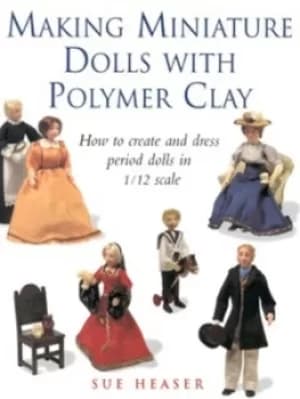 Making miniature dolls with polymer clay by Sue Heaser