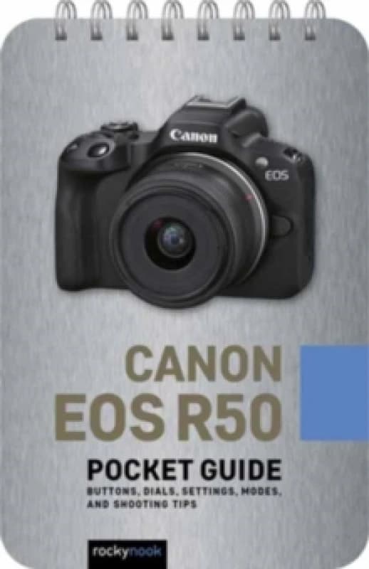 Canon EOS R50: Pocket Guide : Buttons, Dials, Settings, Modes, and Shooting Tips Spiral bound