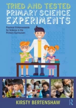 Tried and Tested Primary Science ExperimentsPractical Enhancements for Science in the Primary Curriculum